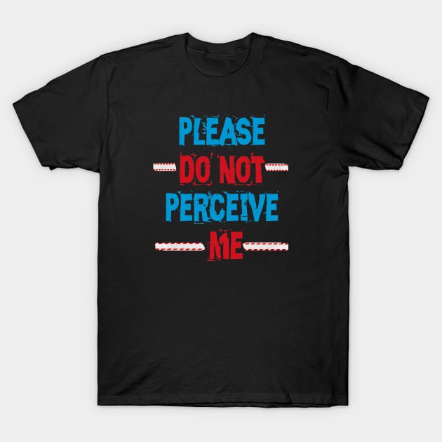 Please Do Not Perceive Me T-Shirt by ArtfulDesign